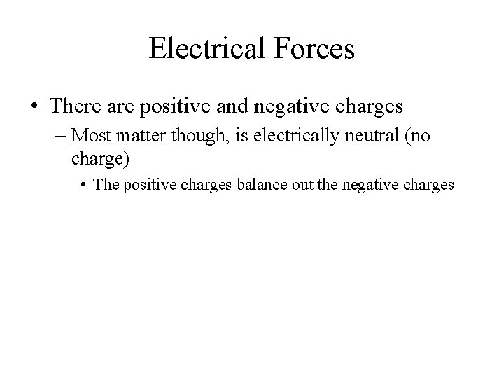 Electrical Forces • There are positive and negative charges – Most matter though, is