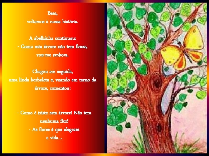 Bem, voltemos à nossa história. A abelhinha continuou: - Como esta árvore não tem