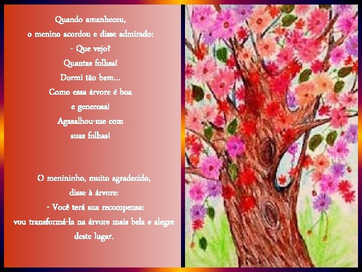 Quando amanheceu, o menino acordou e disse admirado: - Que vejo? Quantas folhas! Dormi