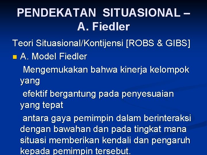 PENDEKATAN SITUASIONAL – A. Fiedler Teori Situasional/Kontijensi [ROBS & GIBS] n A. Model Fiedler