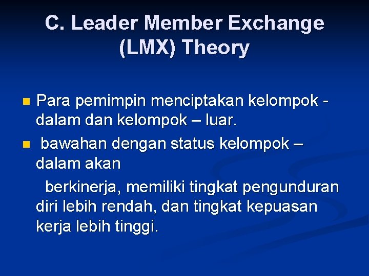 C. Leader Member Exchange (LMX) Theory Para pemimpin menciptakan kelompok dalam dan kelompok –