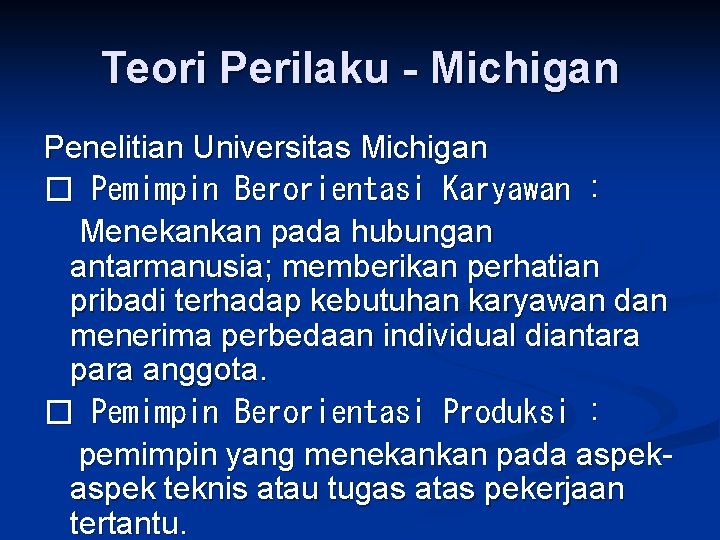 Teori Perilaku - Michigan Penelitian Universitas Michigan � Pemimpin Berorientasi Karyawan : Menekankan pada