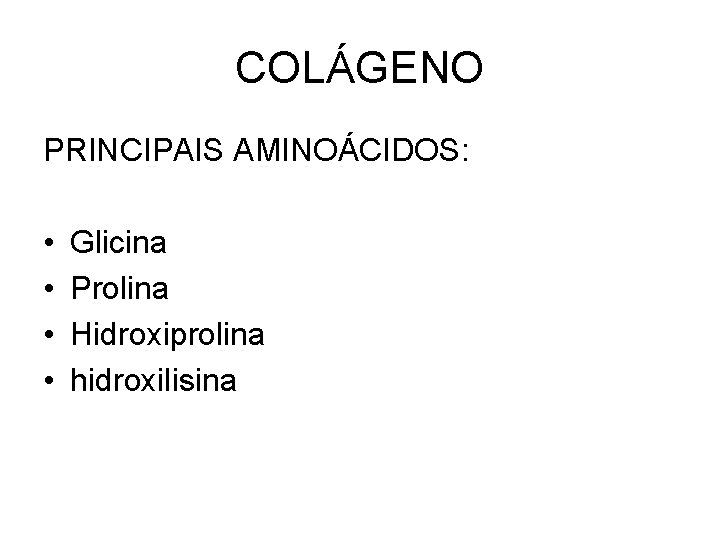 COLÁGENO PRINCIPAIS AMINOÁCIDOS: • • Glicina Prolina Hidroxiprolina hidroxilisina 