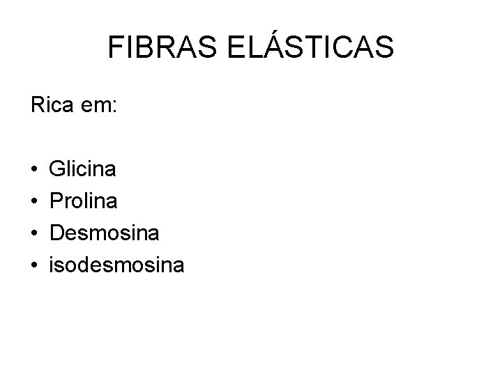 FIBRAS ELÁSTICAS Rica em: • • Glicina Prolina Desmosina isodesmosina 