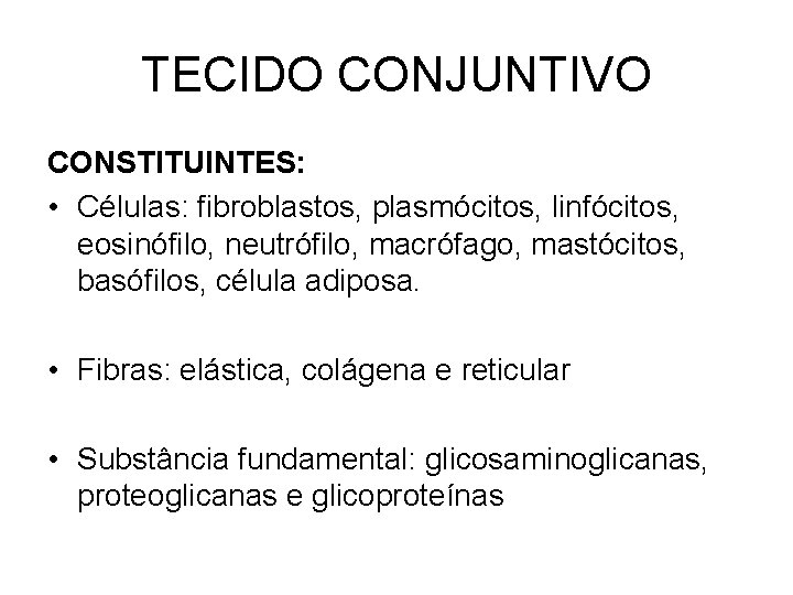 TECIDO CONJUNTIVO CONSTITUINTES: • Células: fibroblastos, plasmócitos, linfócitos, eosinófilo, neutrófilo, macrófago, mastócitos, basófilos, célula