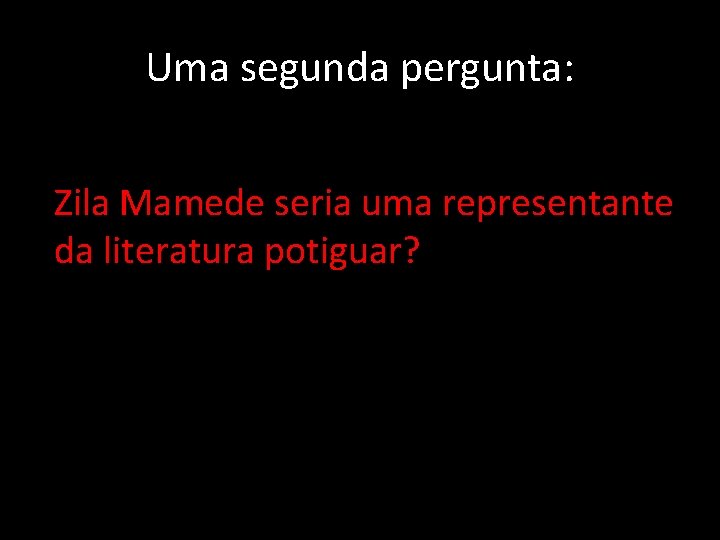 Uma segunda pergunta: Zila Mamede seria uma representante da literatura potiguar? 