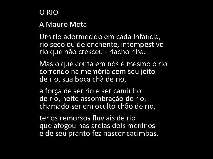 O RIO A Mauro Mota Um rio adormecido em cada infância, rio seco ou