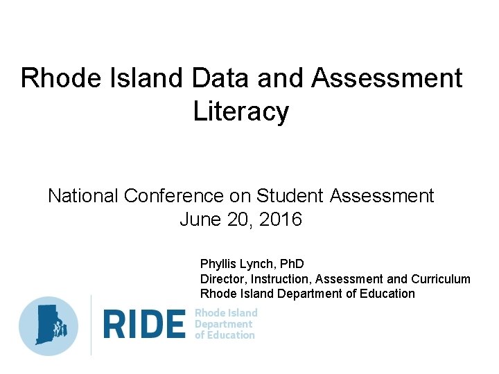 Rhode Island Data and Assessment Literacy National Conference on Student Assessment June 20, 2016