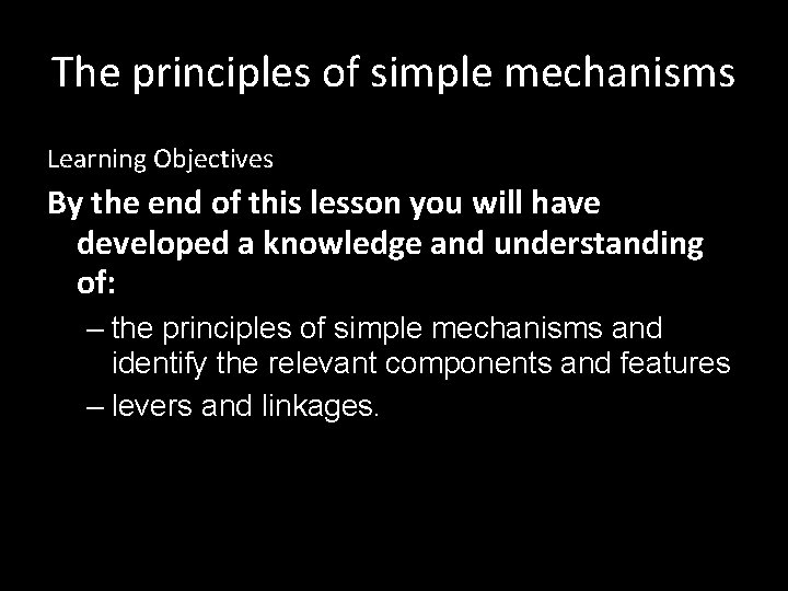 The principles of simple mechanisms Learning Objectives By the end of this lesson you