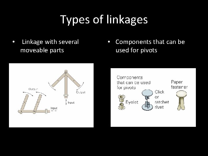 Types of linkages • Linkage with several moveable parts • Components that can be