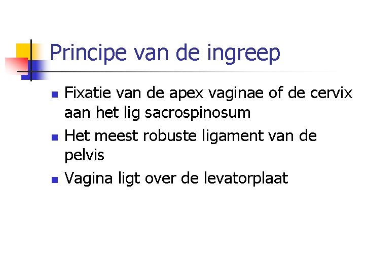 Principe van de ingreep n n n Fixatie van de apex vaginae of de