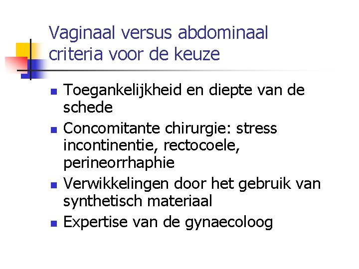 Vaginaal versus abdominaal criteria voor de keuze n n Toegankelijkheid en diepte van de