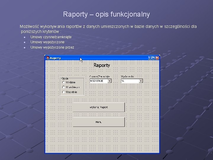 Raporty – opis funkcjonalny Możliwość wykonywania raportów z danych umieszczonych w bazie danych w