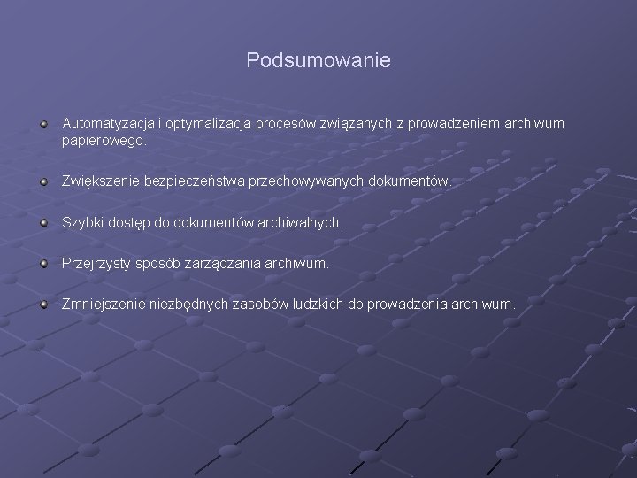 Podsumowanie Automatyzacja i optymalizacja procesów związanych z prowadzeniem archiwum papierowego. Zwiększenie bezpieczeństwa przechowywanych dokumentów.