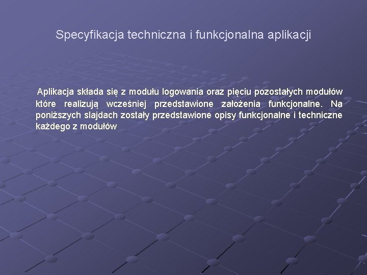 Specyfikacja techniczna i funkcjonalna aplikacji Aplikacja składa się z modułu logowania oraz pięciu pozostałych