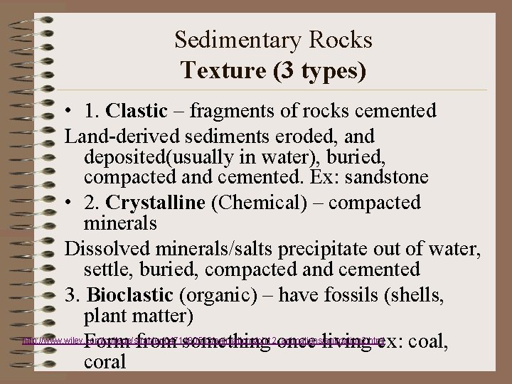 Sedimentary Rocks Texture (3 types) • 1. Clastic – fragments of rocks cemented Land-derived
