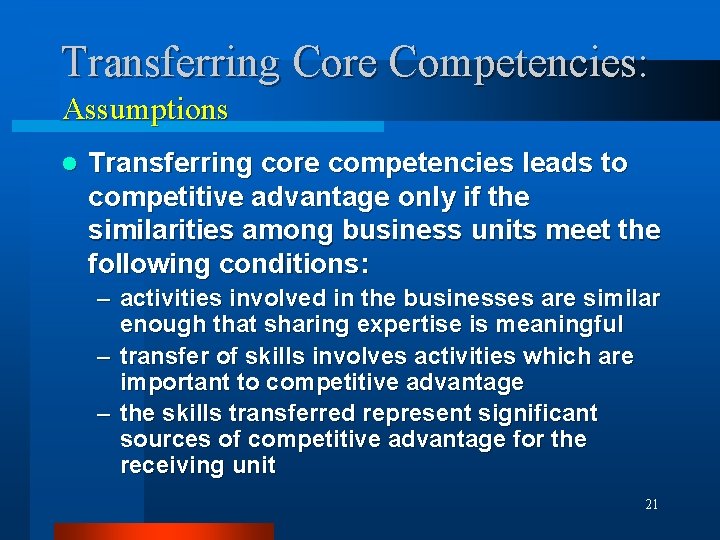 Transferring Core Competencies: Assumptions l Transferring core competencies leads to competitive advantage only if