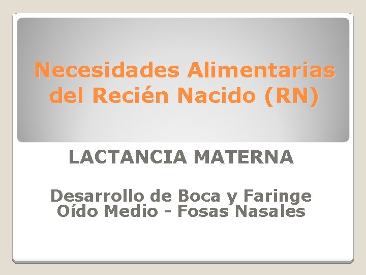 Necesidades Alimentarias del Recién Nacido (RN) LACTANCIA MATERNA Desarrollo de Boca y Faringe Oído