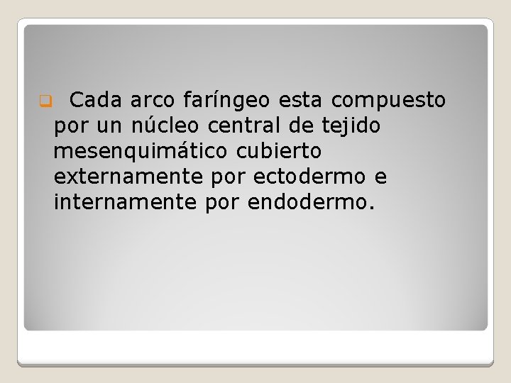 Cada arco faríngeo esta compuesto por un núcleo central de tejido mesenquimático cubierto externamente