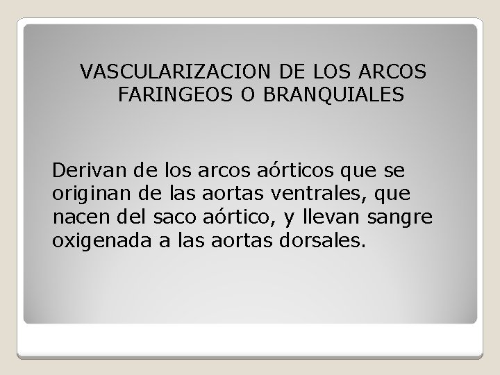 VASCULARIZACION DE LOS ARCOS FARINGEOS O BRANQUIALES Derivan de los arcos aórticos que se
