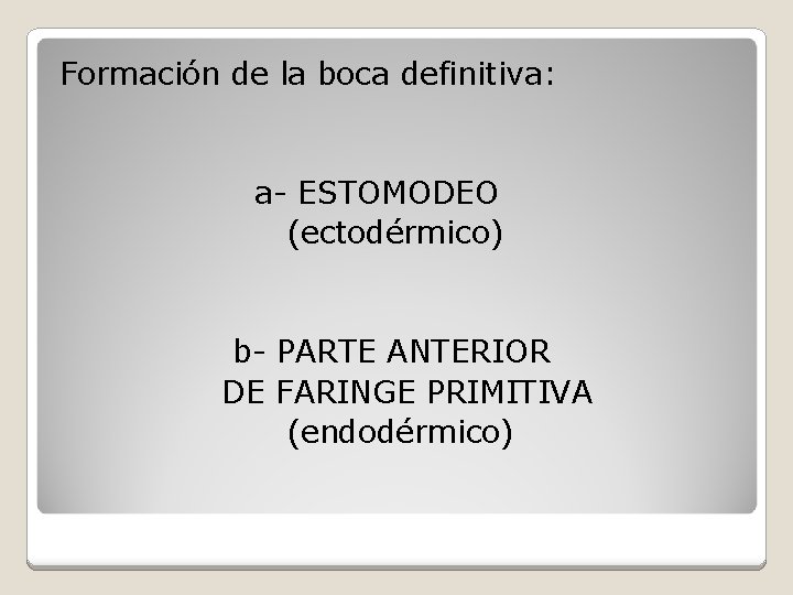 Formación de la boca definitiva: a- ESTOMODEO (ectodérmico) b- PARTE ANTERIOR DE FARINGE PRIMITIVA