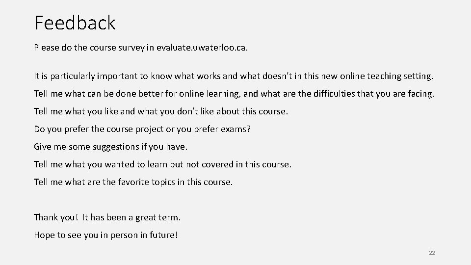 Feedback Please do the course survey in evaluate. uwaterloo. ca. It is particularly important