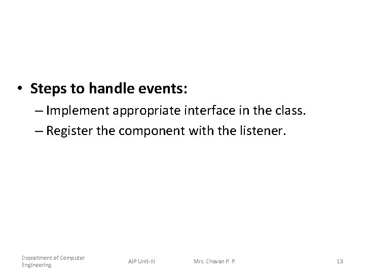  • Steps to handle events: – Implement appropriate interface in the class. –