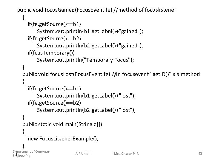  public void focus. Gained(Focus. Event fe) //method of focuslistener { if(fe. get. Source()==b
