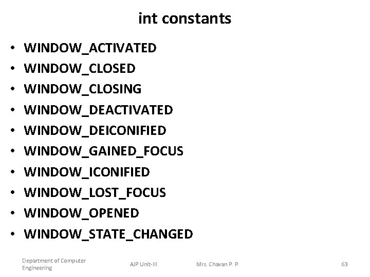 int constants • • • WINDOW_ACTIVATED WINDOW_CLOSING WINDOW_DEACTIVATED WINDOW_DEICONIFIED WINDOW_GAINED_FOCUS WINDOW_ICONIFIED WINDOW_LOST_FOCUS WINDOW_OPENED WINDOW_STATE_CHANGED