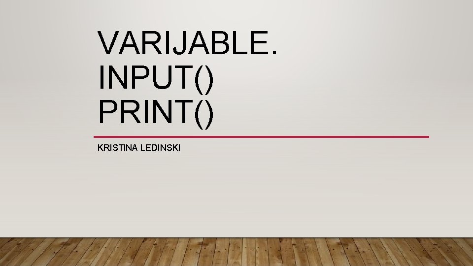 VARIJABLE. INPUT() PRINT() KRISTINA LEDINSKI 