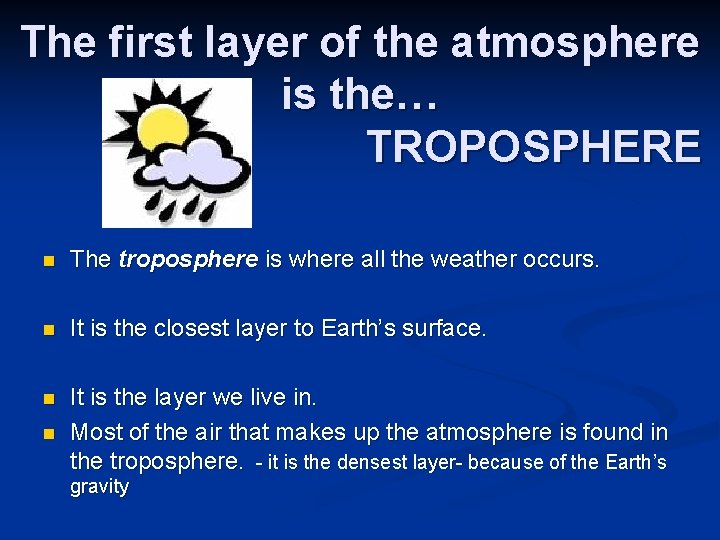 The first layer of the atmosphere is the… TROPOSPHERE n The troposphere is where The first layer of the atmosphere is the… TROPOSPHERE n The troposphere is where