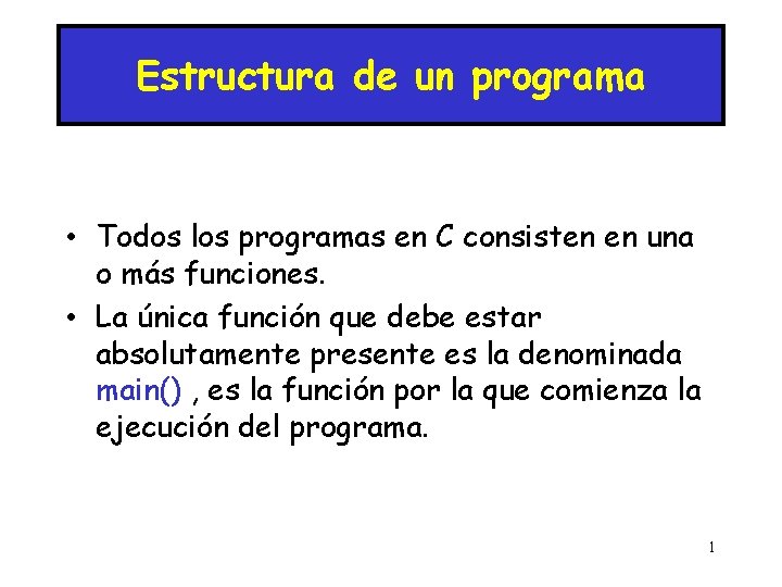 Estructura de un programa • Todos los programas en C consisten en una o
