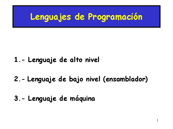 Lenguajes de Programación 1. - Lenguaje de alto nivel 2. - Lenguaje de bajo