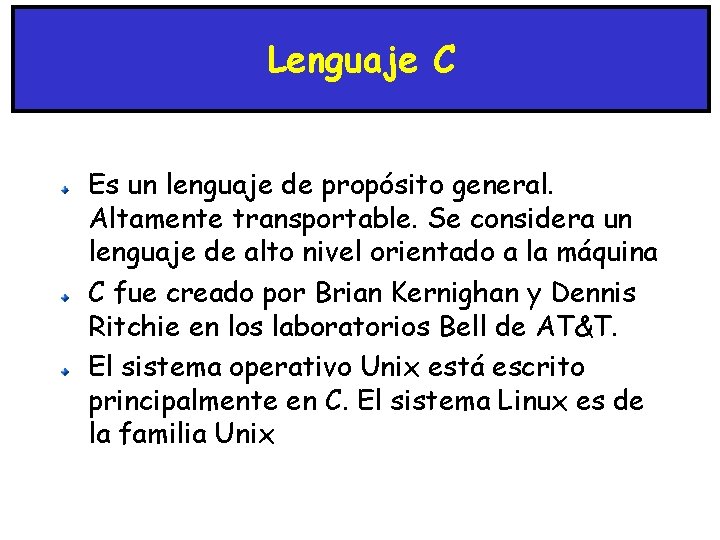 Lenguaje C Es un lenguaje de propósito general. Altamente transportable. Se considera un lenguaje