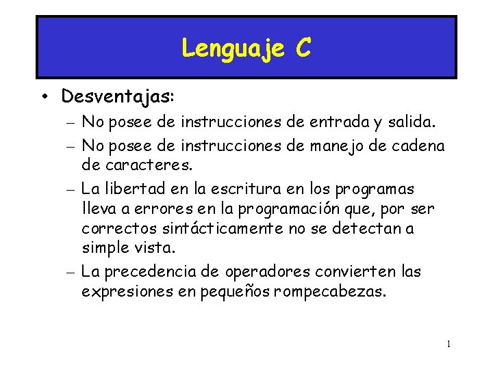 Lenguaje C • Desventajas: – No posee de instrucciones de entrada y salida. –