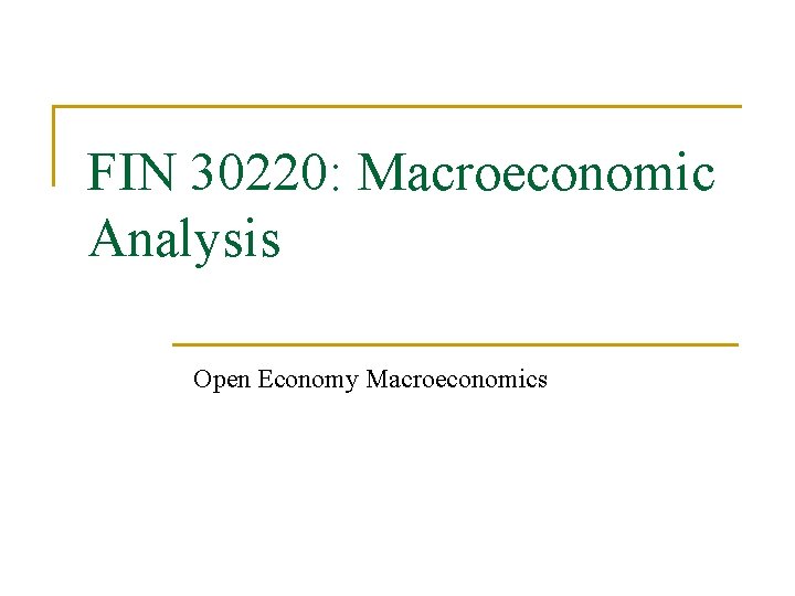 FIN 30220: Macroeconomic Analysis Open Economy Macroeconomics 