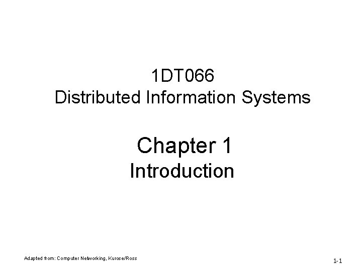 1 DT 066 Distributed Information Systems Chapter 1 Introduction Adapted from: Computer Networking, Kurose/Ross