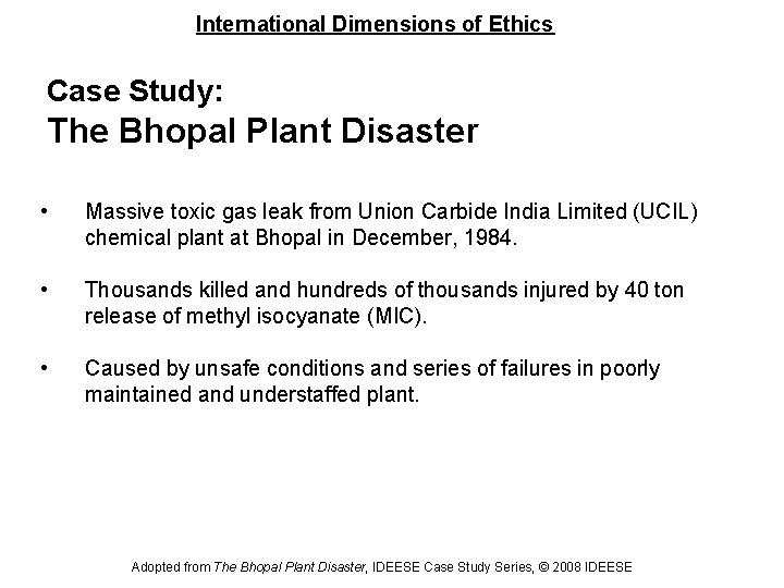 International Dimensions of Ethics Case Study: The Bhopal Plant Disaster • Massive toxic gas