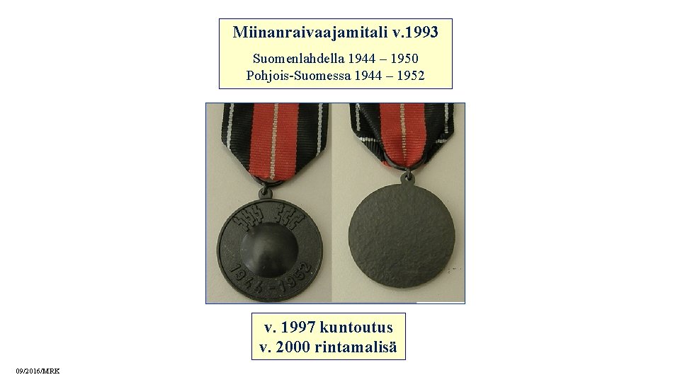 Miinanraivaajamitali v. 1993 Suomenlahdella 1944 – 1950 Pohjois-Suomessa 1944 – 1952 v. 1997 kuntoutus