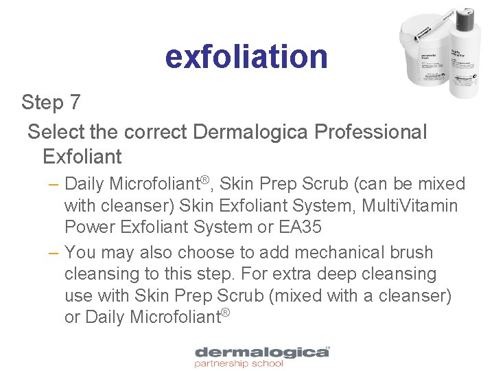 exfoliation Step 7 Select the correct Dermalogica Professional Exfoliant – Daily Microfoliant®, Skin Prep