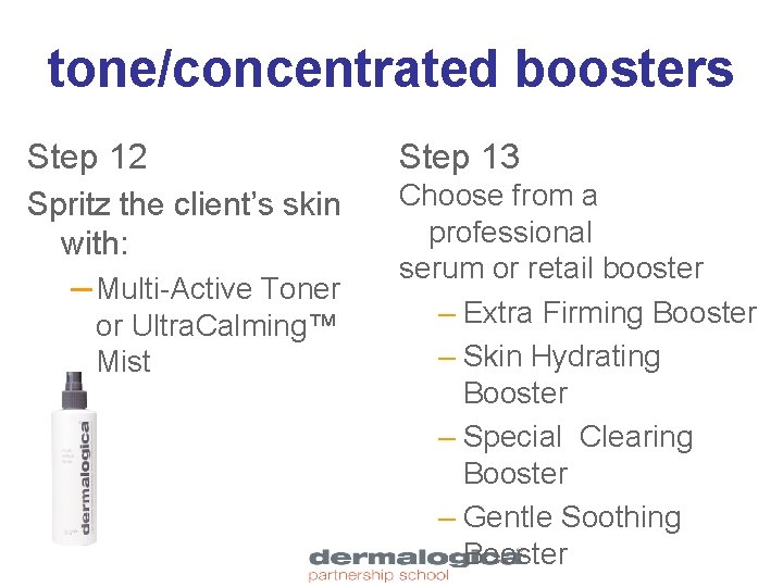 tone/concentrated boosters Step 12 Step 13 Spritz the client’s skin with: Choose from a