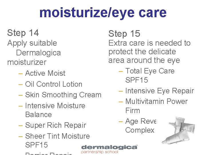 moisturize/eye care Step 14 Apply suitable Dermalogica moisturizer – Active Moist – Oil Control