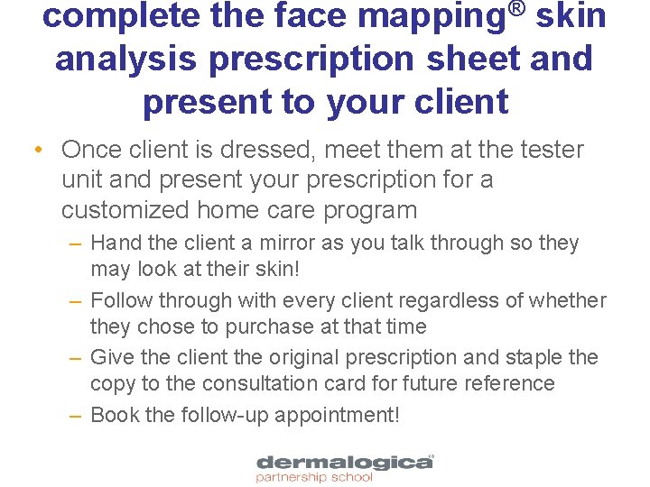 complete the face mapping® skin analysis prescription sheet and present to your client •