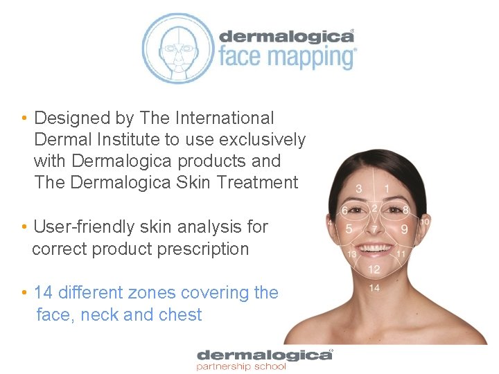  • Designed by The International Dermal Institute to use exclusively with Dermalogica products