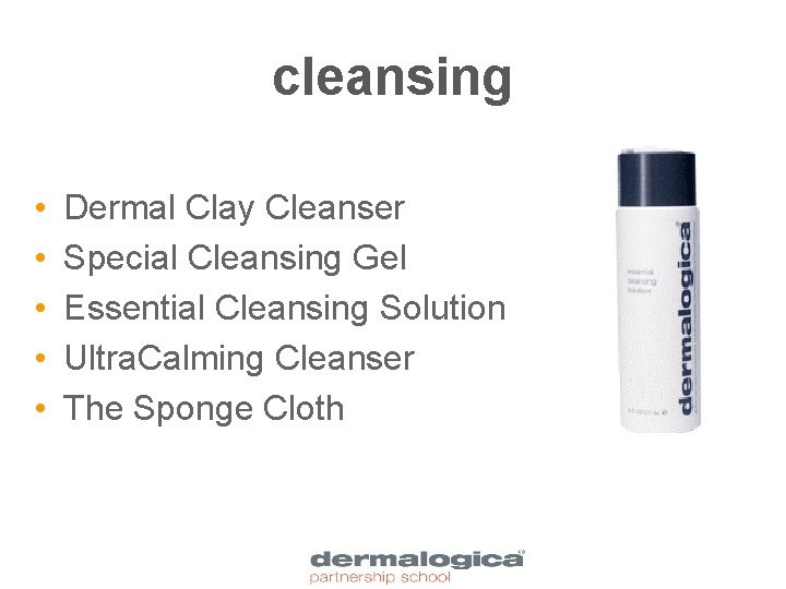 cleansing • • • Dermal Clay Cleanser Special Cleansing Gel Essential Cleansing Solution Ultra.