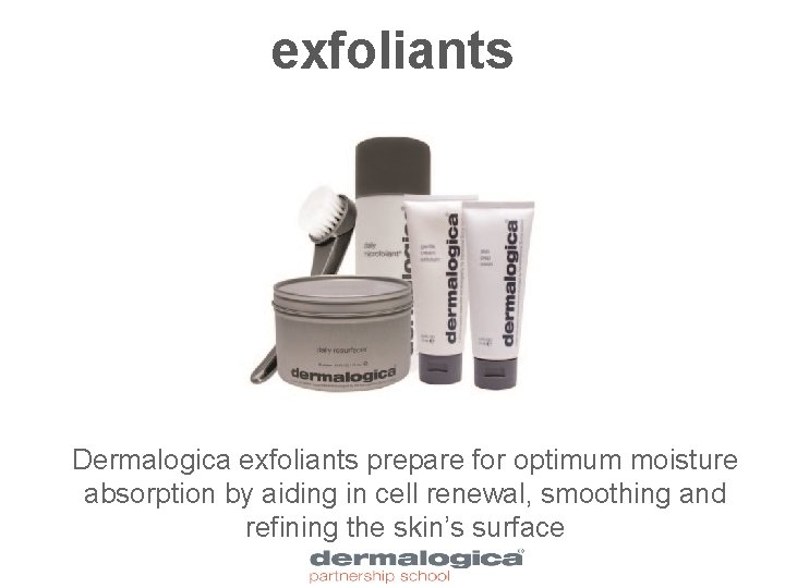 exfoliants Dermalogica exfoliants prepare for optimum moisture absorption by aiding in cell renewal, smoothing