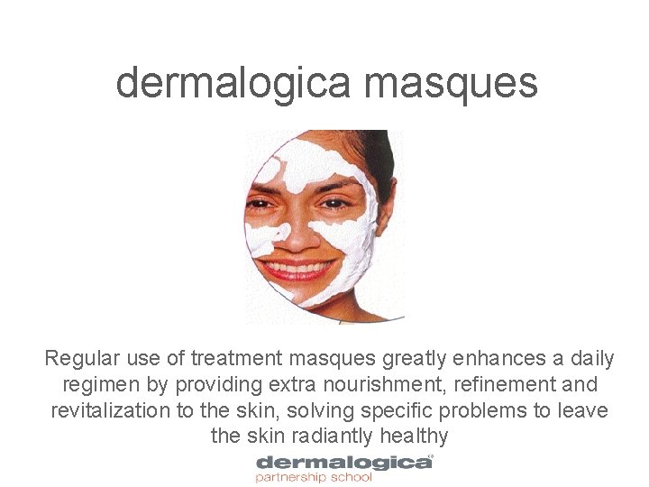 dermalogica masques Regular use of treatment masques greatly enhances a daily regimen by providing