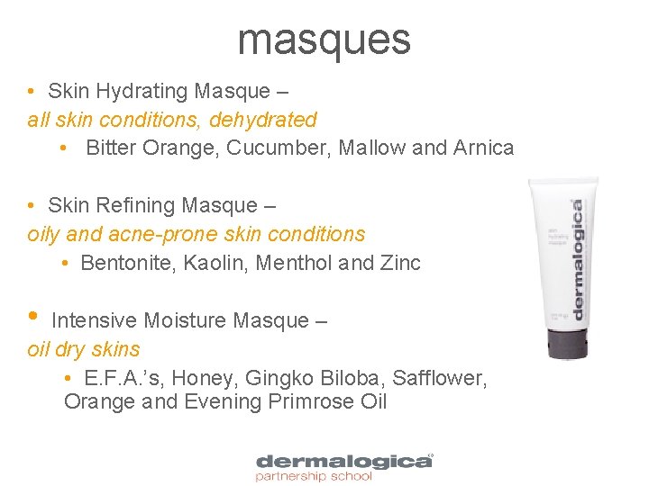 masques • Skin Hydrating Masque – all skin conditions, dehydrated • Bitter Orange, Cucumber,