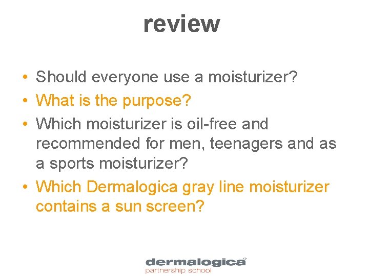 review • Should everyone use a moisturizer? • What is the purpose? • Which