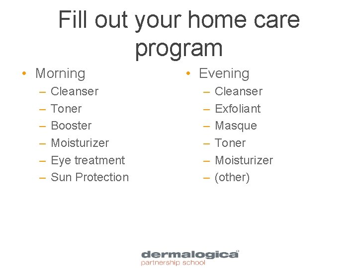 Fill out your home care program • Morning – – – Cleanser Toner Booster